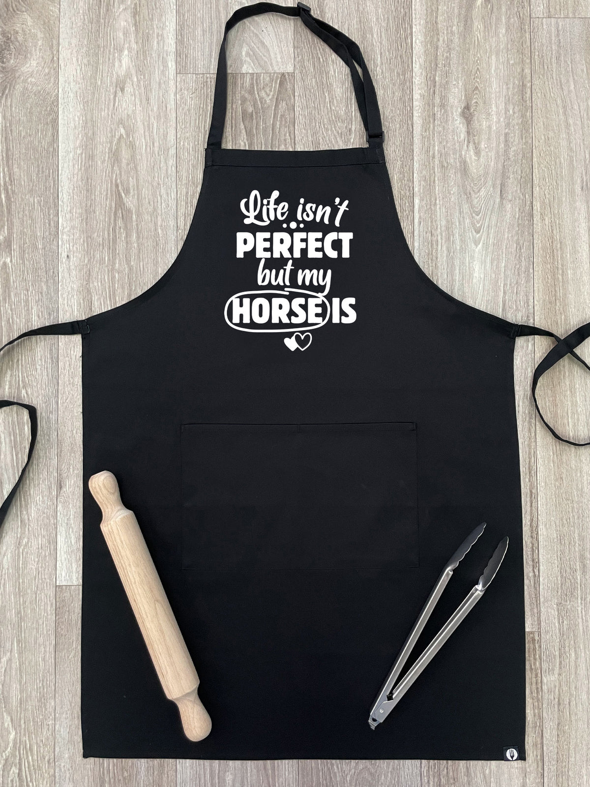 Life Isn&#39;t Perfect, But My Horse Is Bib Apron