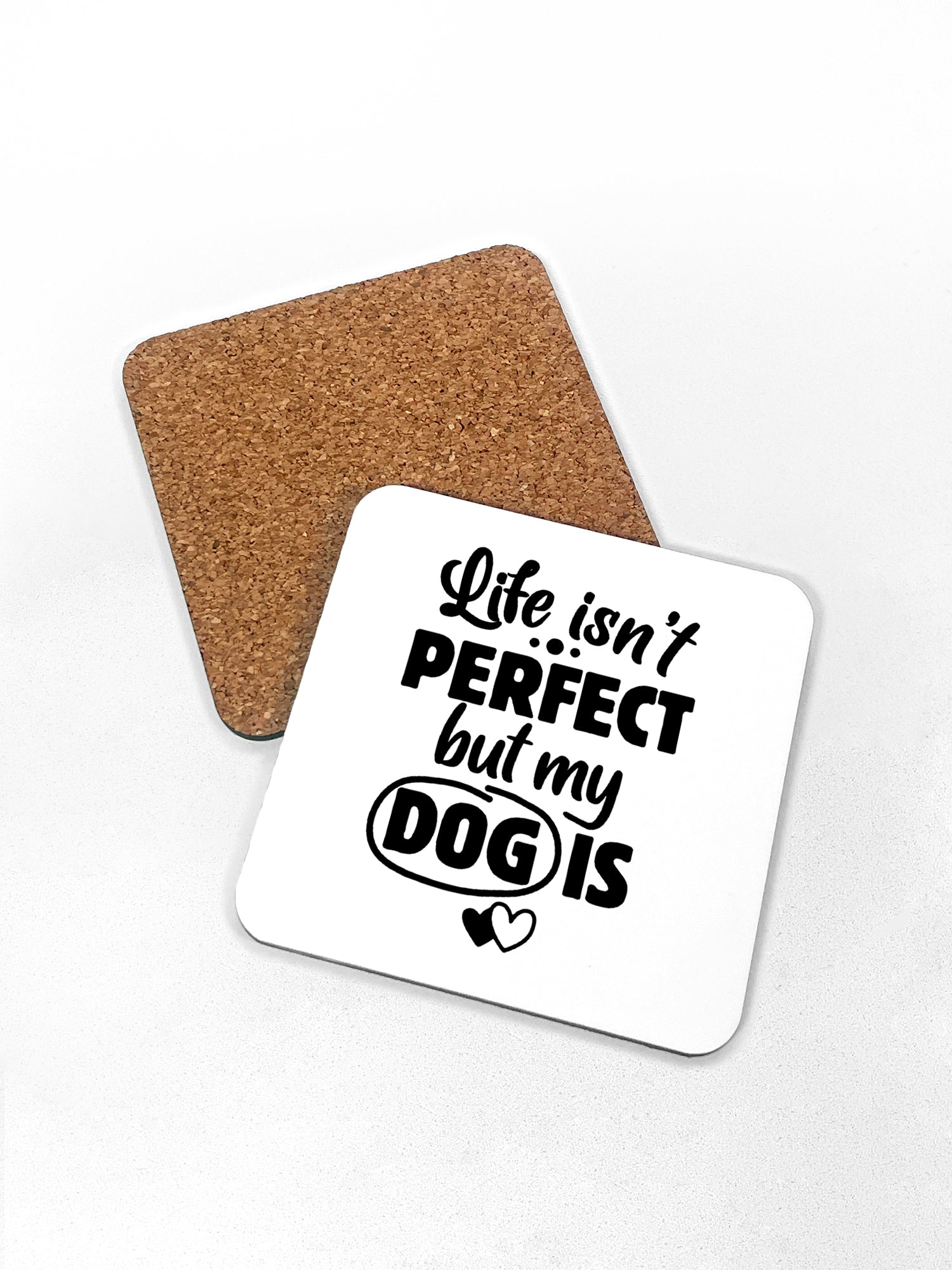 Life Isn't Perfect, But My Dog Is Coaster