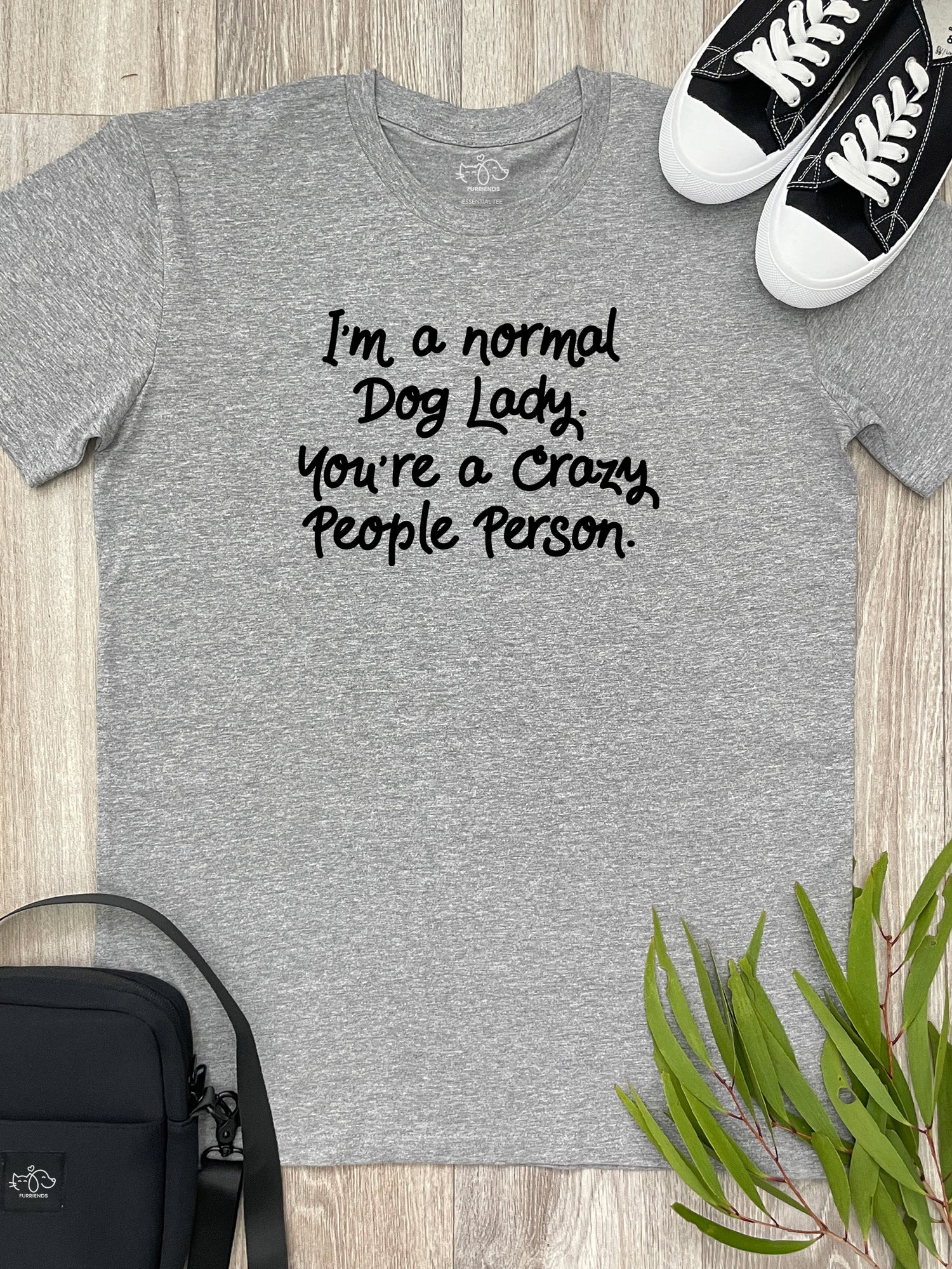 I'm A Normal Dog Lady. You're A Crazy People Person. Essential Unisex Tee