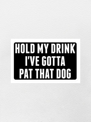 Hold My Drink I've Gotta Pat That Dog Sticker