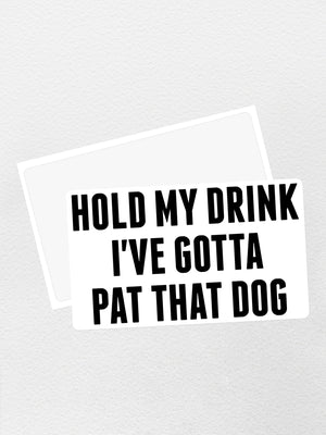 Hold My Drink I've Gotta Pat That Dog Sticker