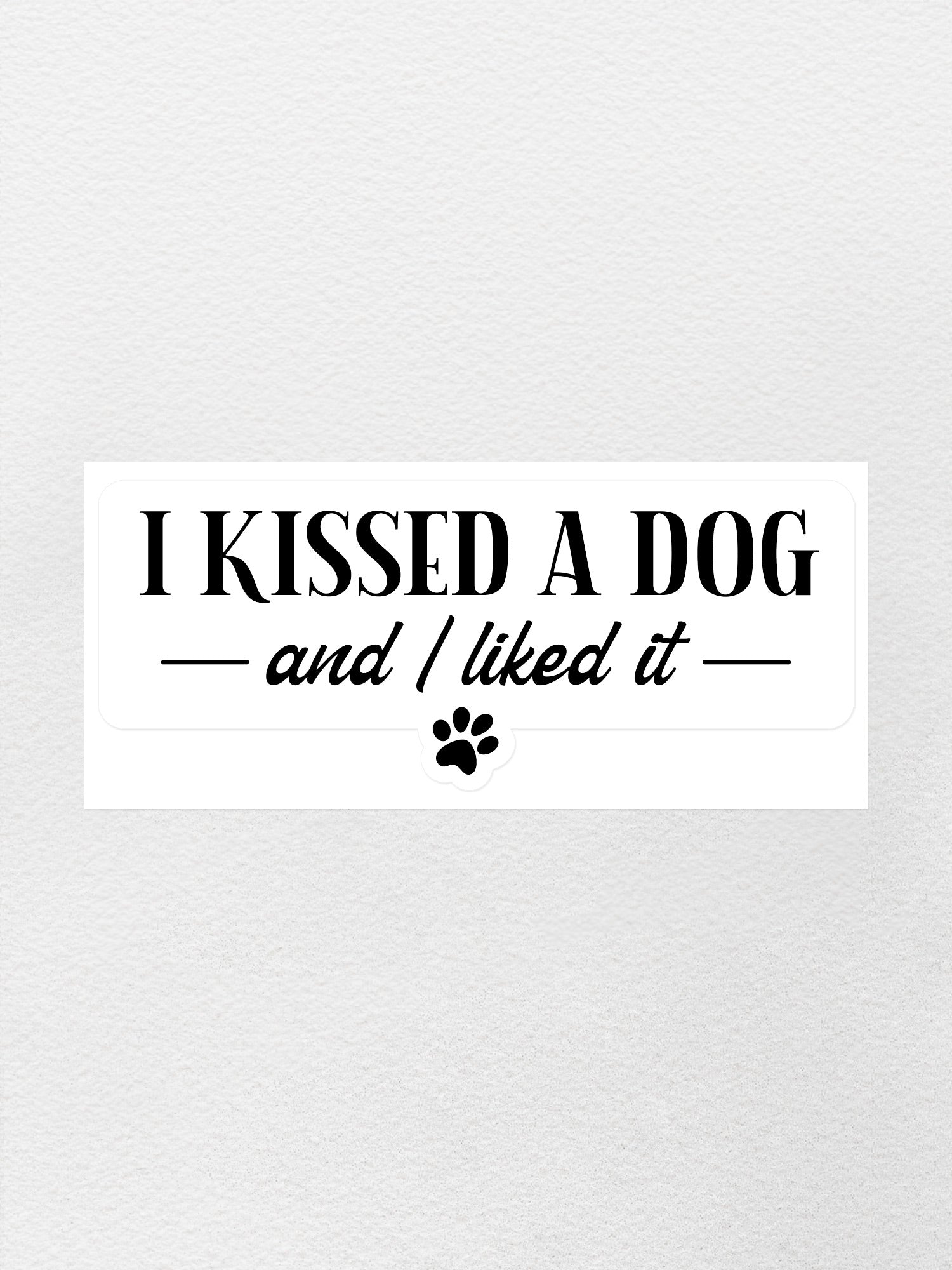 I Kissed A Dog And I Liked It Sticker