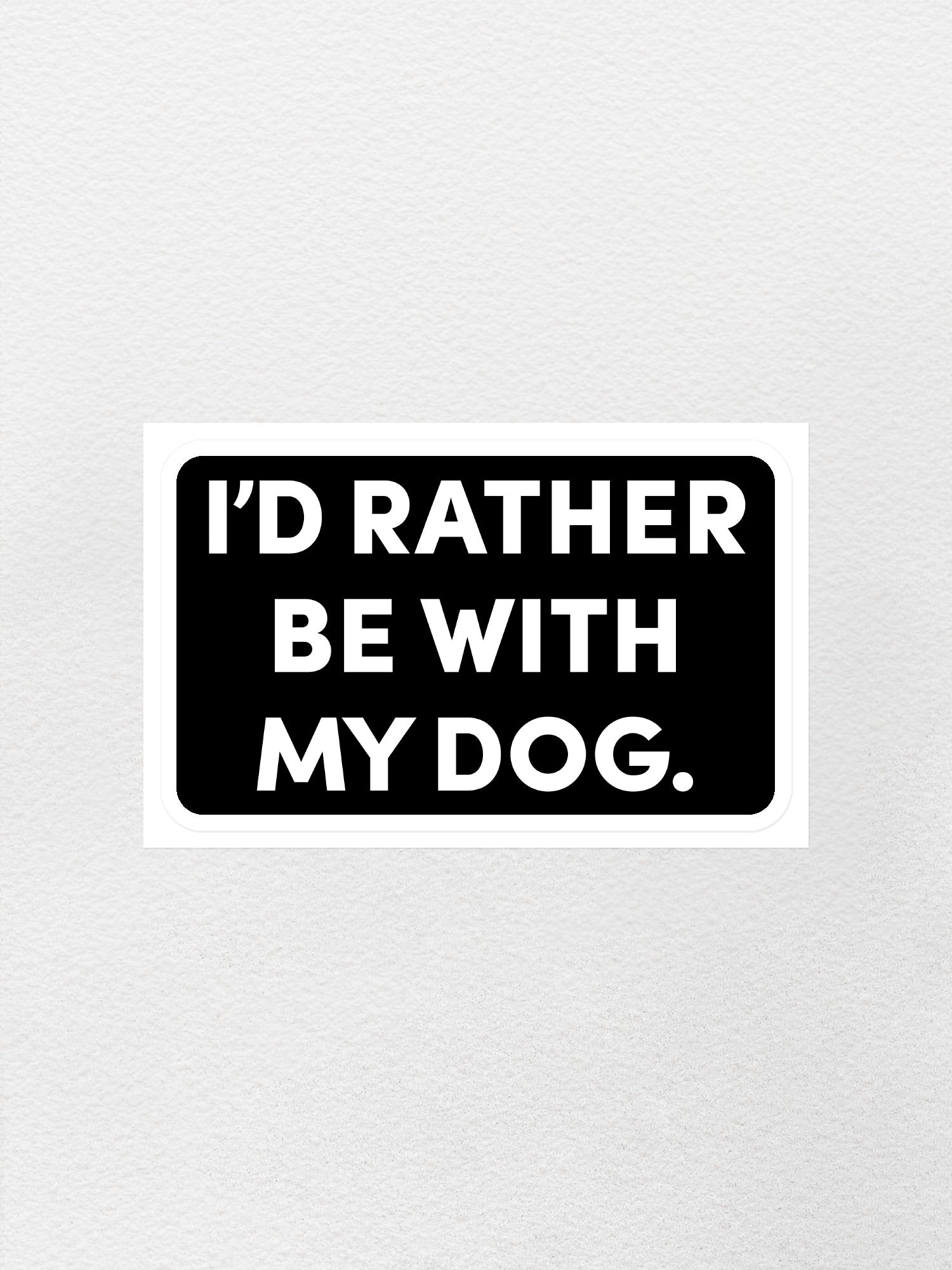 I'd Rather Be With My Dog. Sticker