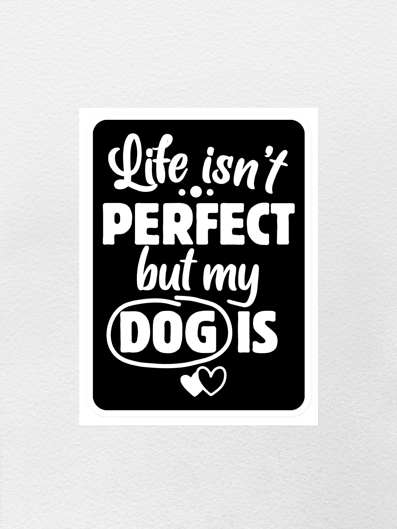 Life Isn't Perfect, But My Dog Is Sticker