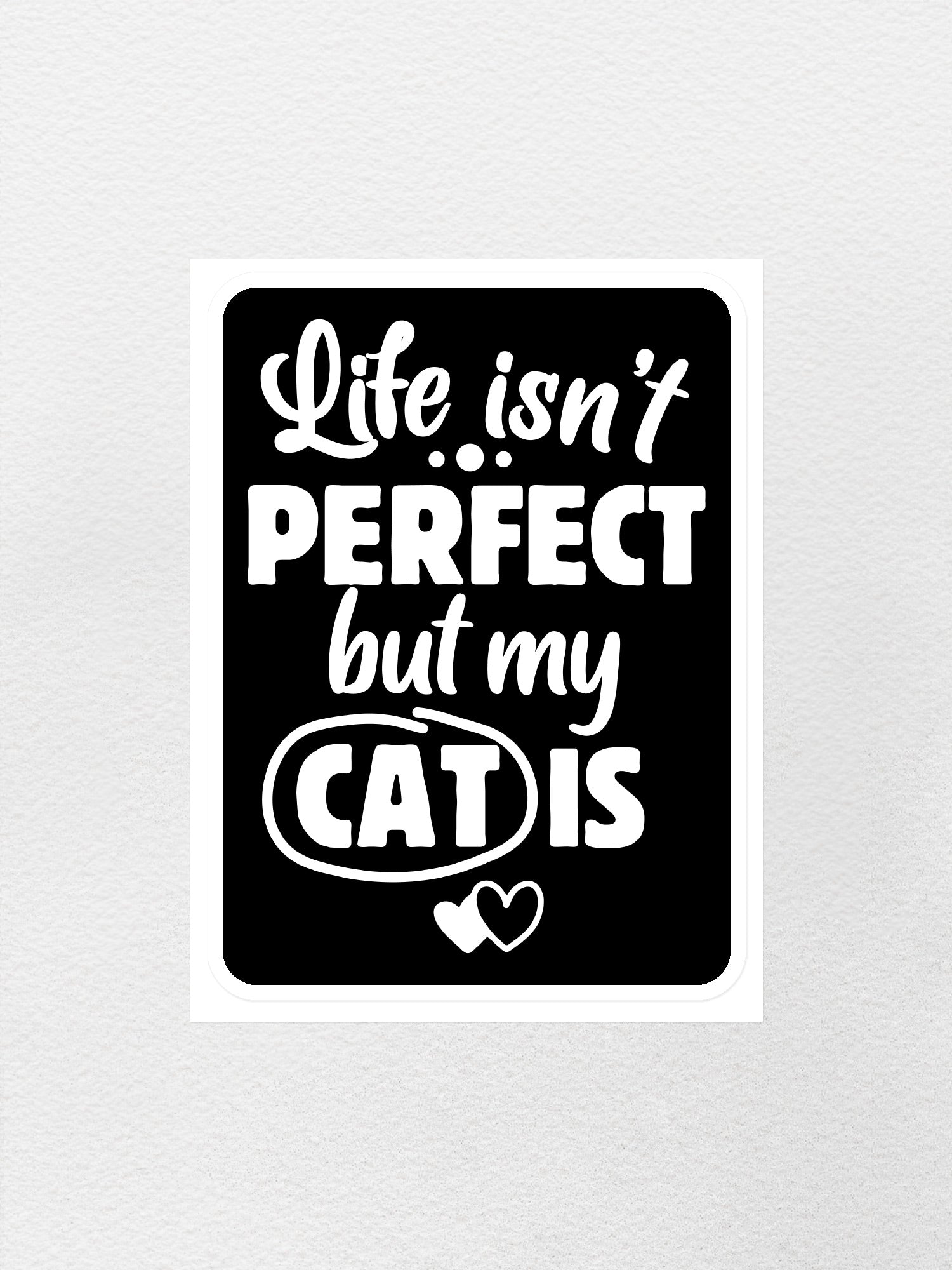 Life Isn't Perfect, But My Cat Is Sticker