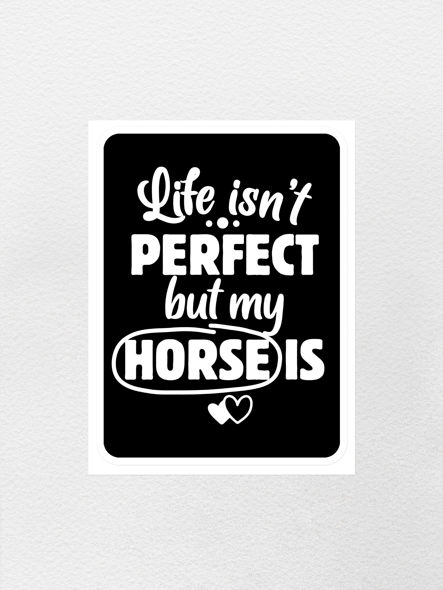 Life Isn't Perfect, But My Horse Is Sticker