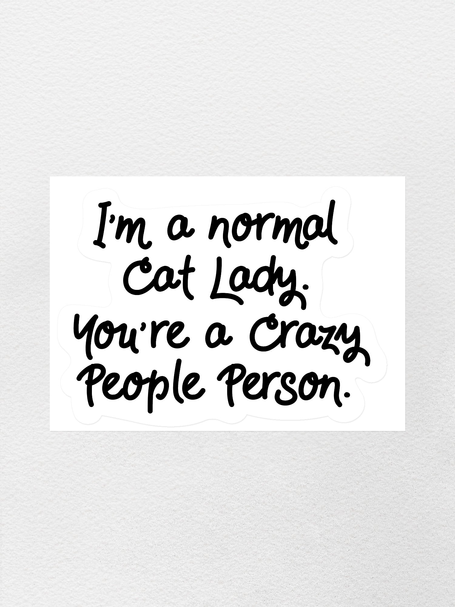 I'm A Normal Cat Lady. You're a Crazy People Person. Sticker