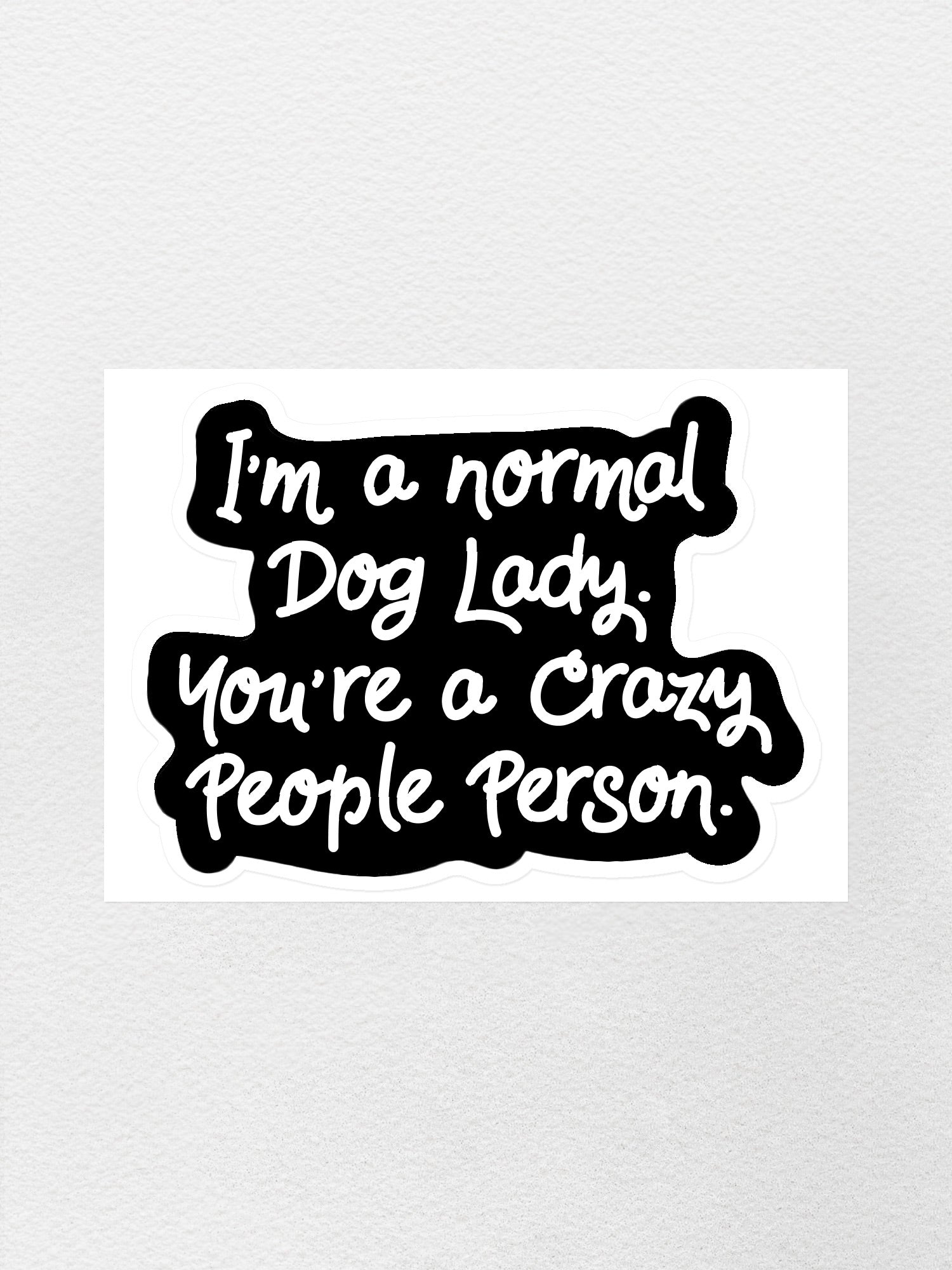 I'm A Normal Dog Lady. You're A Crazy People Person. Sticker