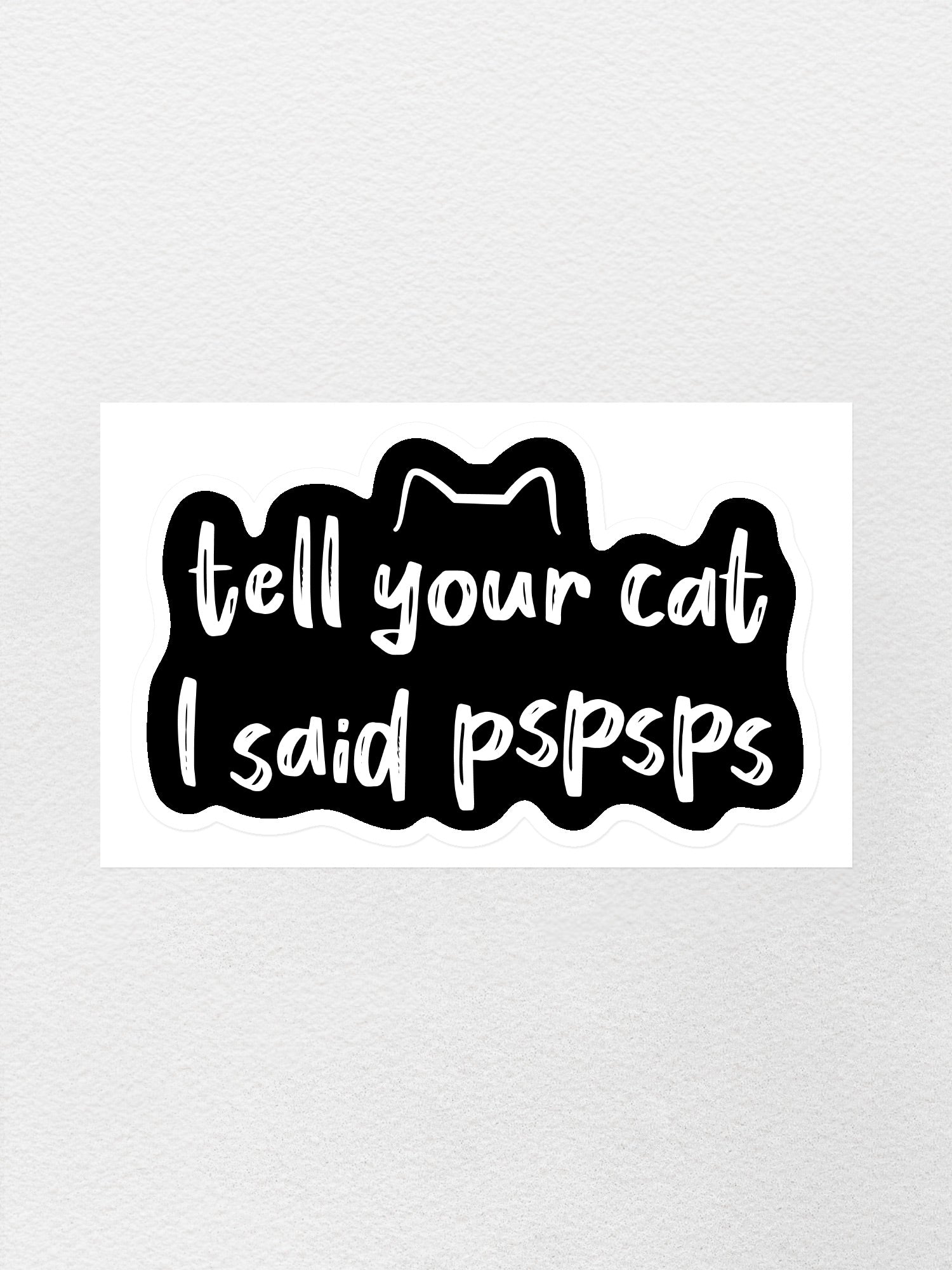 Tell Your Cat I Said pspsps Sticker