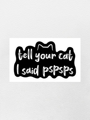 Tell Your Cat I Said pspsps Sticker