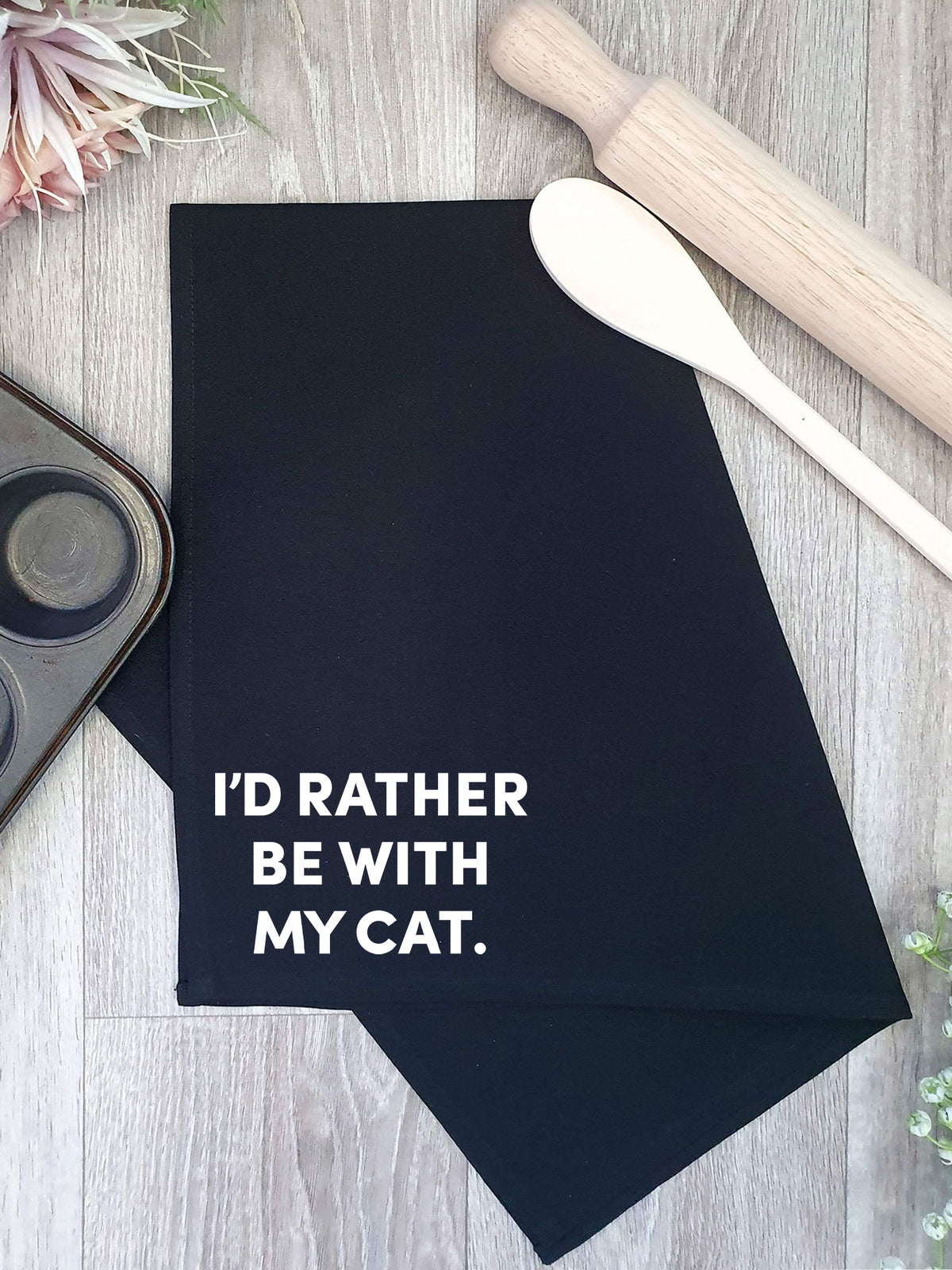 I&#39;d Rather Be With My Cat. Tea Towel