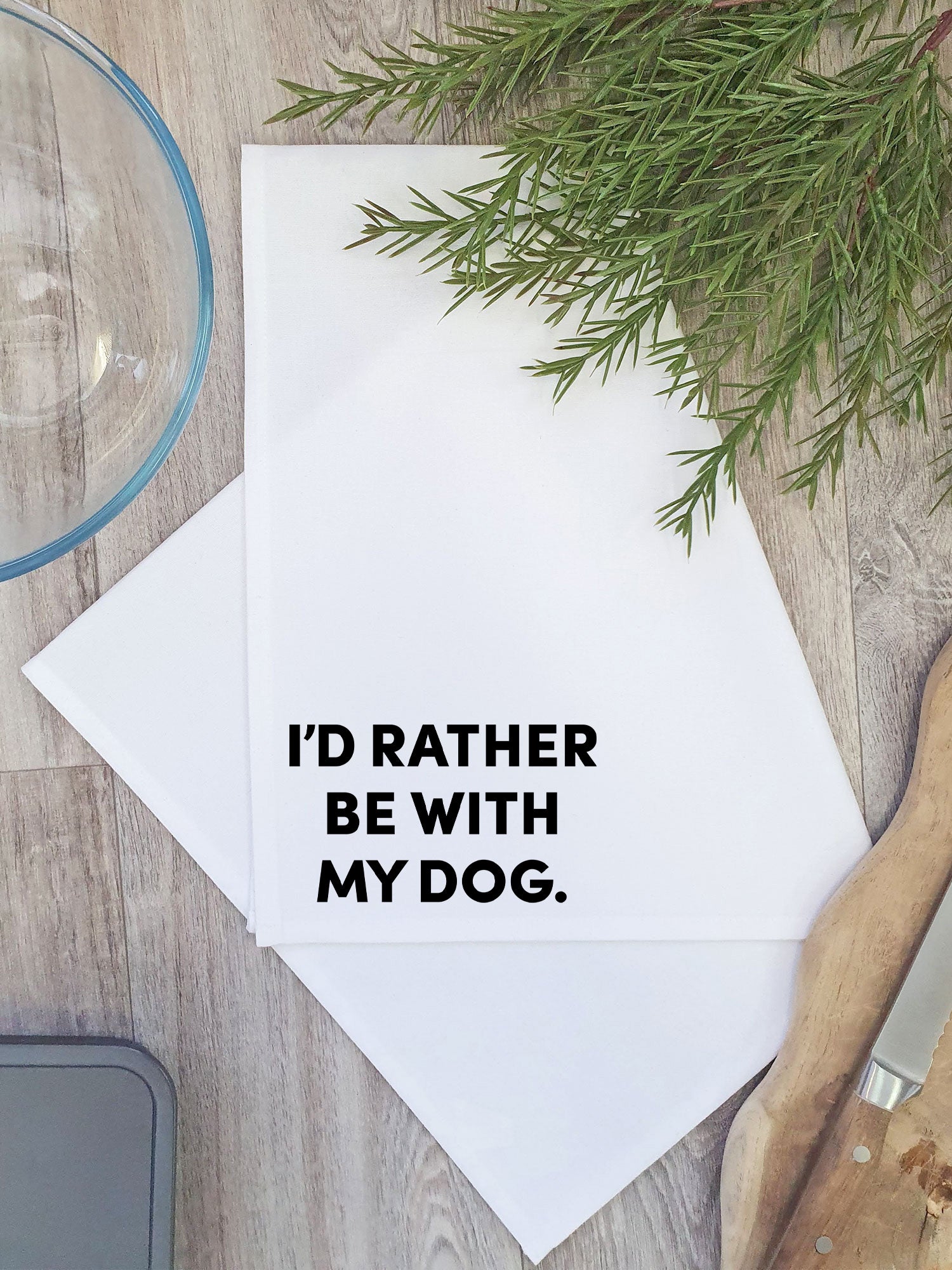 I'd Rather Be With My Dog. Tea Towel