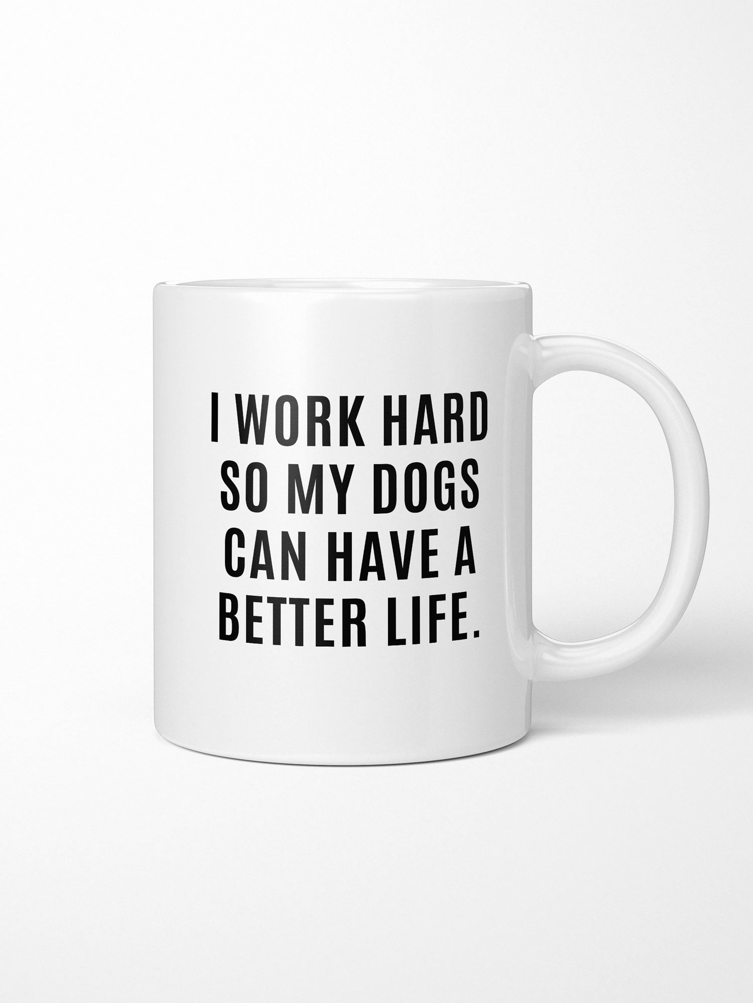 I Work Hard So My Dog Can Have A Better Life Ceramic Mug