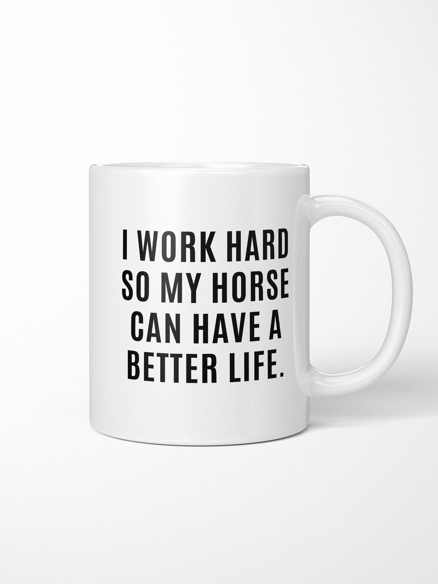 I Work Hard So My Horse Can Have A Better Life Ceramic Mug