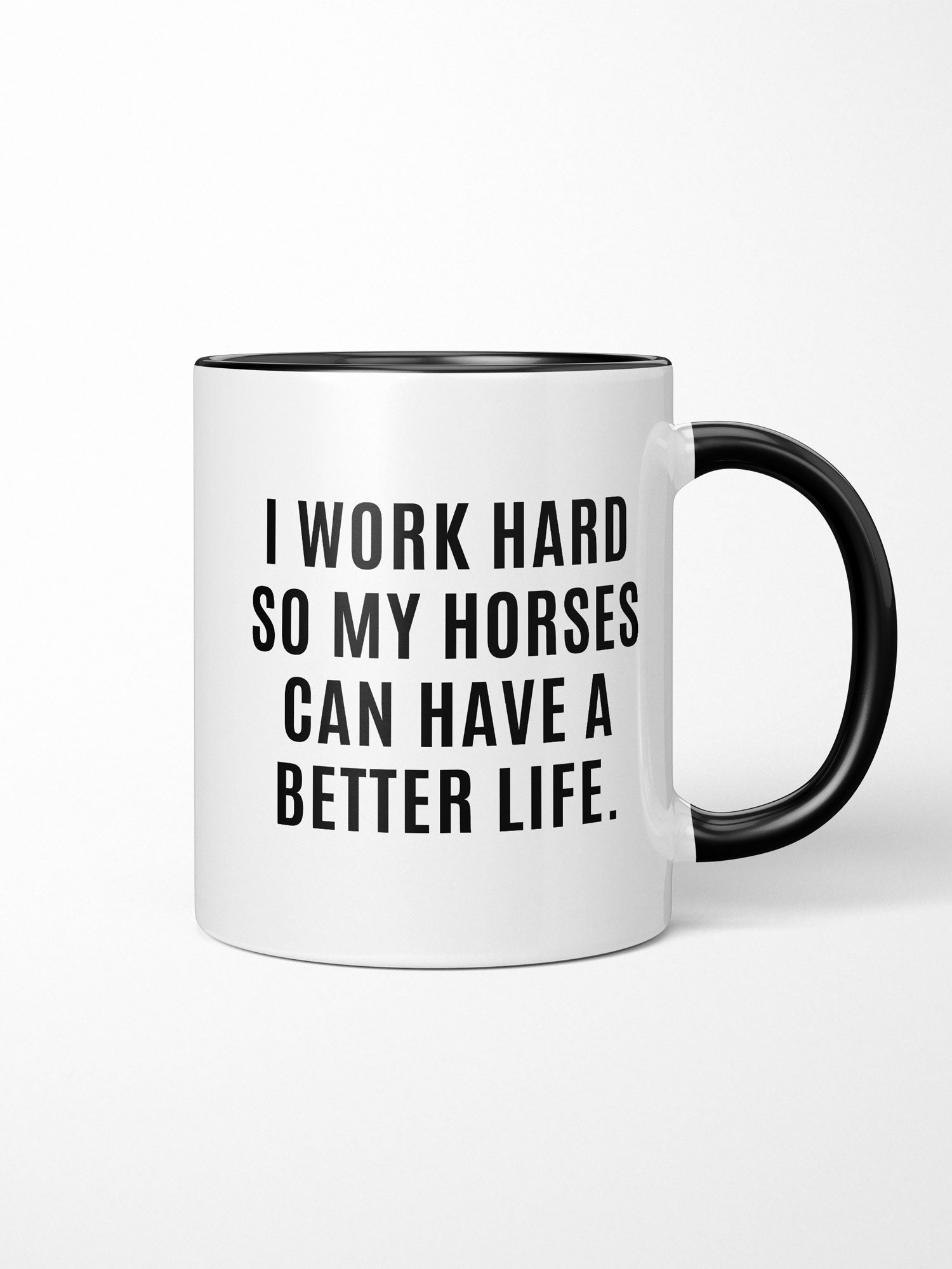 I Work Hard So My Horse Can Have A Better Life Ceramic Mug